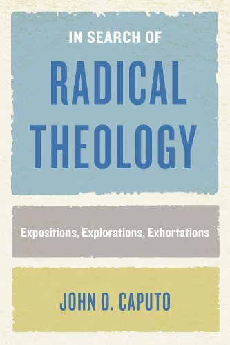 In Search of Radical Theology: Expositions, Explorations, Exhortations
