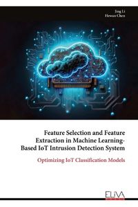 Cover image for Feature Selection and Feature Extraction in Machine Learning- Based IoT Intrusion Detection System