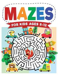 Cover image for Mazes For Kids Ages 8-12: Maze Activity Book - 8-10, 9-12, 10-12 year olds - Workbook for Children with Games, Puzzles, and Problem-Solving (Maze Learning Activity Book for Kids)