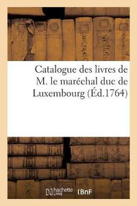 Cover image for Catalogue des livres de M. le marechal duc de Luxembourg