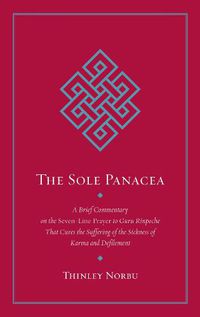 Cover image for The Sole Panacea: A Brief Commentary on the Seven-Line Prayer to Guru Rinpoche That Cures the Suffering of the Sickness of Karma and Defilement
