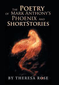 Cover image for The Poetry of Mark Anthony's Phoenix and Short Stories