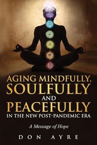 Cover image for Aging Mindfully, Soulfully and Peacefully in the New Post-Pandemic Era: A Message of Hope