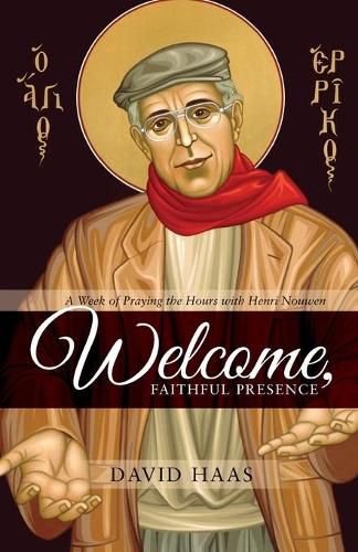 Cover image for Welcome, Faithful Presence: A Week of Praying the Hours with Henri Nouwen