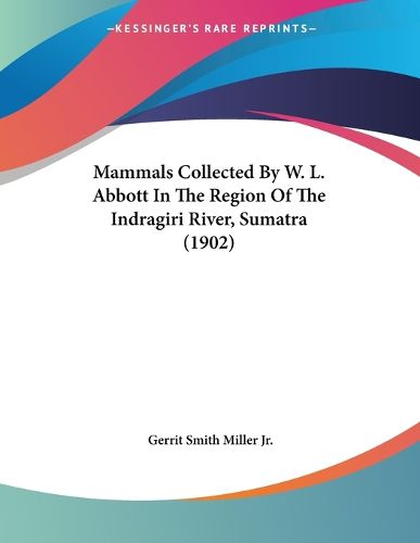 Cover image for Mammals Collected by W. L. Abbott in the Region of the Indragiri River, Sumatra (1902)