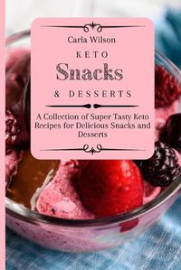 Cover image for Keto Snacks and Desserts: A Collection of Super Tasty Keto Recipes for Delicious Snacks and Desserts