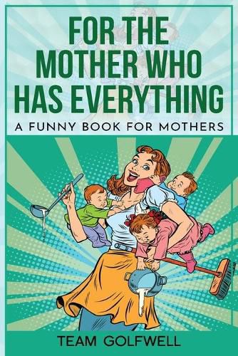 Cover image for For the Mother Who Has Everything: A Funny Book for Mothers