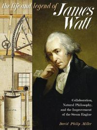 Cover image for The Life and Legend of James Watt: Collaboration, Natural Philosophy, and the Improvement of the Steam Engine