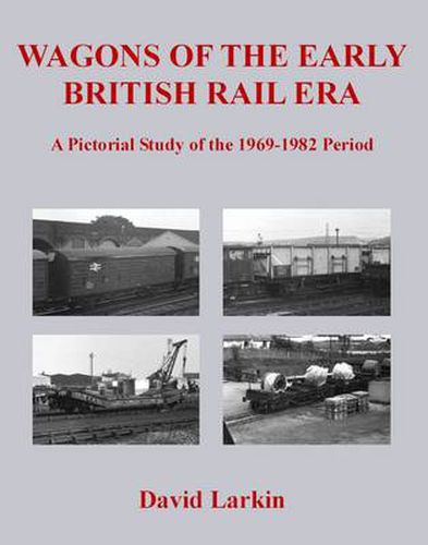 Wagons of the Early British Rail Era: A Pictorial Study of the 1969-1982 Period