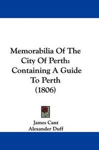 Cover image for Memorabilia Of The City Of Perth: Containing A Guide To Perth (1806)