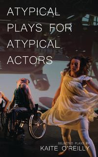 Cover image for Atypical Plays for Atypical Actors: Selected Plays