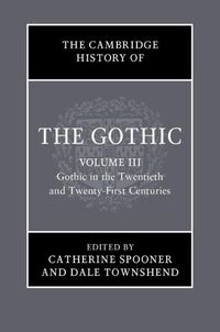 Cover image for The Cambridge History of the Gothic: Volume 3, Gothic in the Twentieth and Twenty-First Centuries: Volume 3: Gothic in the Twentieth and Twenty-First Centuries