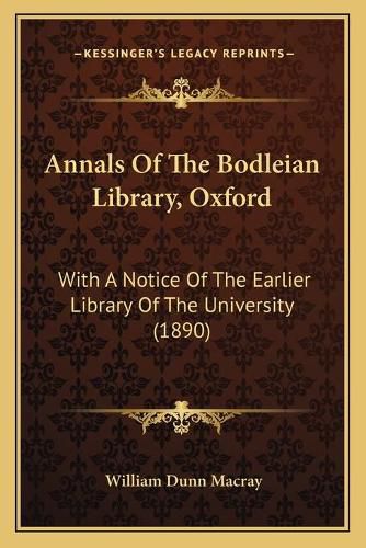 Annals of the Bodleian Library, Oxford: With a Notice of the Earlier Library of the University (1890)