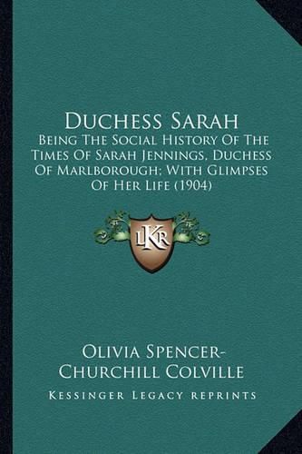 Cover image for Duchess Sarah: Being the Social History of the Times of Sarah Jennings, Duchess of Marlborough; With Glimpses of Her Life (1904)