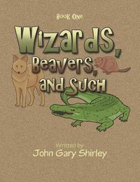 Cover image for Wizards, Beavers, and Such: Book One