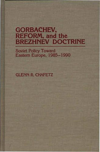Cover image for Gorbachev, Reform, and the Brezhnev Doctrine: Soviet Policy Toward Eastern Europe, 1985-1990