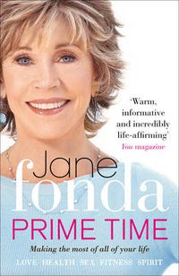 Cover image for Prime Time: Love, Health, Sex, Fitness, Friendship, Spirit; Making the Most of All of Your Life