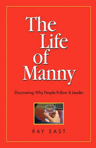 Cover image for The Life of Manny: Discovering Why People Follow a Leader