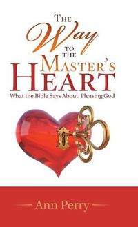 Cover image for The Way to the Master's Heart: What the Bible Says about Pleasing God