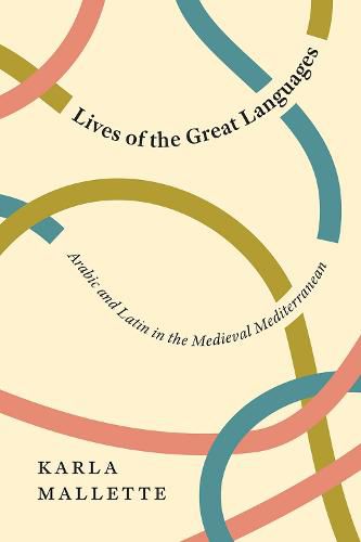 Cover image for Lives of the Great Languages: Arabic and Latin in the Medieval Mediterranean
