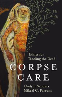 Cover image for Corpse Care: Ethics for Tending the Dead