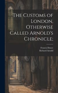 Cover image for The Customs of London, Otherwise Called Arnold's Chronicle;