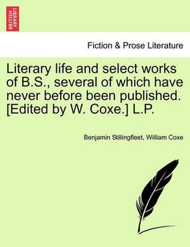 Cover image for Literary Life and Select Works of B.S., Several of Which Have Never Before Been Published. [Edited by W. Coxe.] L.P.