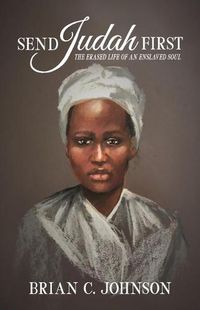 Cover image for Send Judah First: The Erased Life of an Enslaved Soul