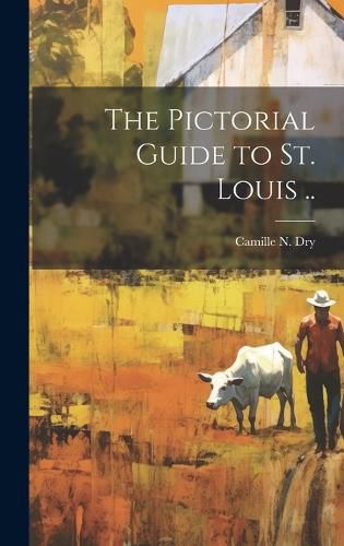 Cover image for The Pictorial Guide to St. Louis ..