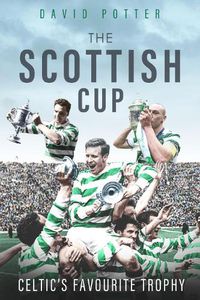 Cover image for Scottish Cup, the: Celtic's Favourite Trophy
