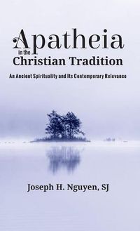 Cover image for Apatheia in the Christian Tradition: An Ancient Spirituality and Its Contemporary Relevance