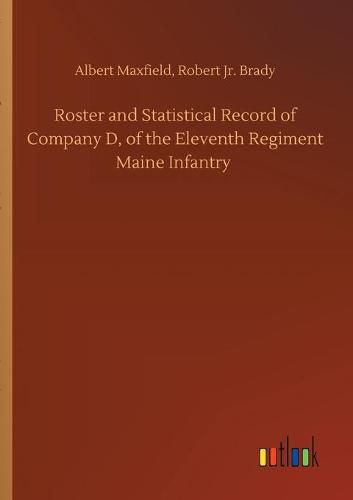 Cover image for Roster and Statistical Record of Company D, of the Eleventh Regiment Maine Infantry