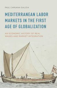 Cover image for Mediterranean Labor Markets in the First Age of Globalization: An Economic History of Real Wages and Market Integration