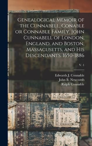 Genealogical Memoir of the Cunnabell, Conable or Connable Family, John Cunnabell of London, England, and Boston, Massacusetts, and His Descendants. 1650-1886; v. 1