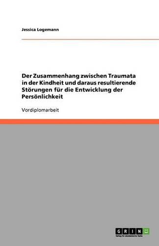 Cover image for Der Zusammenhang zwischen Traumata in der Kindheit und daraus resultierende Stoerungen fur die Entwicklung der Persoenlichkeit
