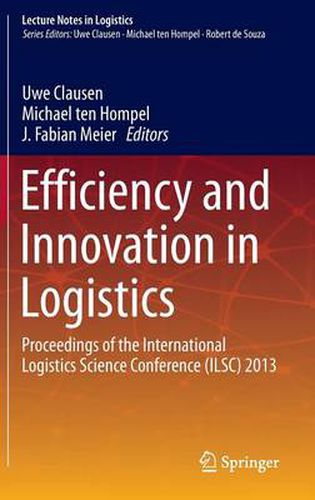 Efficiency and Innovation in Logistics: Proceedings of the International Logistics Science Conference (ILSC) 2013