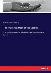 Cover image for The Triple Tradition of the Exodus: A Study of the Structure of the Later Pentateuchal Books