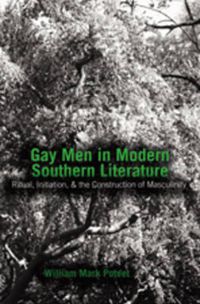 Cover image for Gay Men in Modern Southern Literature: Ritual, Initiation, & the Construction of Masculinity