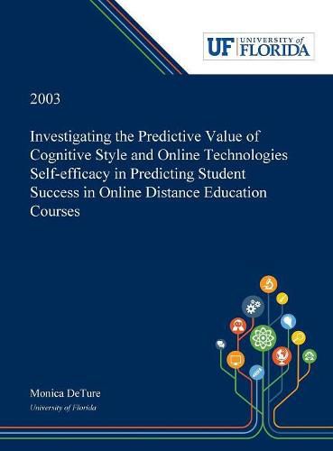 Cover image for Investigating the Predictive Value of Cognitive Style and Online Technologies Self-efficacy in Predicting Student Success in Online Distance Education Courses /