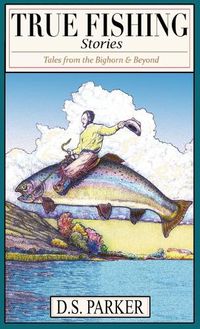 Cover image for True Fishing Stories: Tales from the Big Horn & Beyond