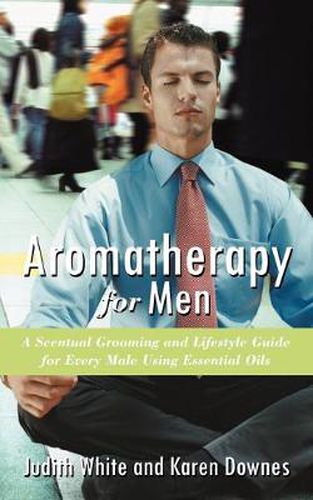 Cover image for Aromatherapy for Men: A Scentual Grooming and Lifestyle Guide for Every Male Using Essential Oils