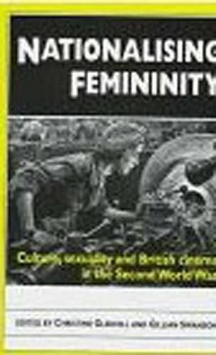 Cover image for Nationalising Femininity: Culture, Sexuality and Cinema in World War Two Britain