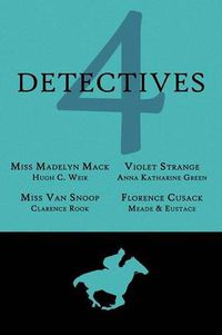 Cover image for 4 Detectives: Miss Madelyn Mack, Detective / Problems for Violet Strange / Miss Van Snoop / Florence Cusack