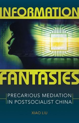 Cover image for Information Fantasies: Precarious Mediation in Postsocialist China