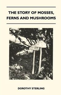 Cover image for The Story Of Mosses, Ferns And Mushrooms