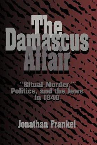 Cover image for The Damascus Affair: 'Ritual Murder', Politics, and the Jews in 1840