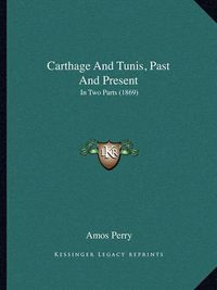 Cover image for Carthage and Tunis, Past and Present: In Two Parts (1869)