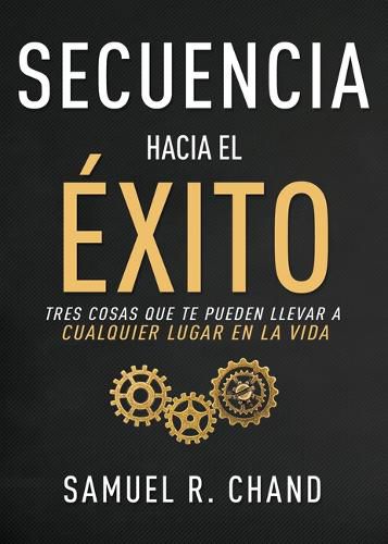 Cover image for Secuencia Hacia El Exito: Tres Cosas Que Te Pueden Llevar a Cualquier Lugar En La Vida