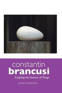 Cover image for Constantin Brancusi: Sculpting the Essence of Things