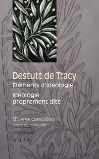 Cover image for Destutt de Tracy: Iuvres Completes Tome III: Elements d'Ideologie Ideologie Proprement Dite